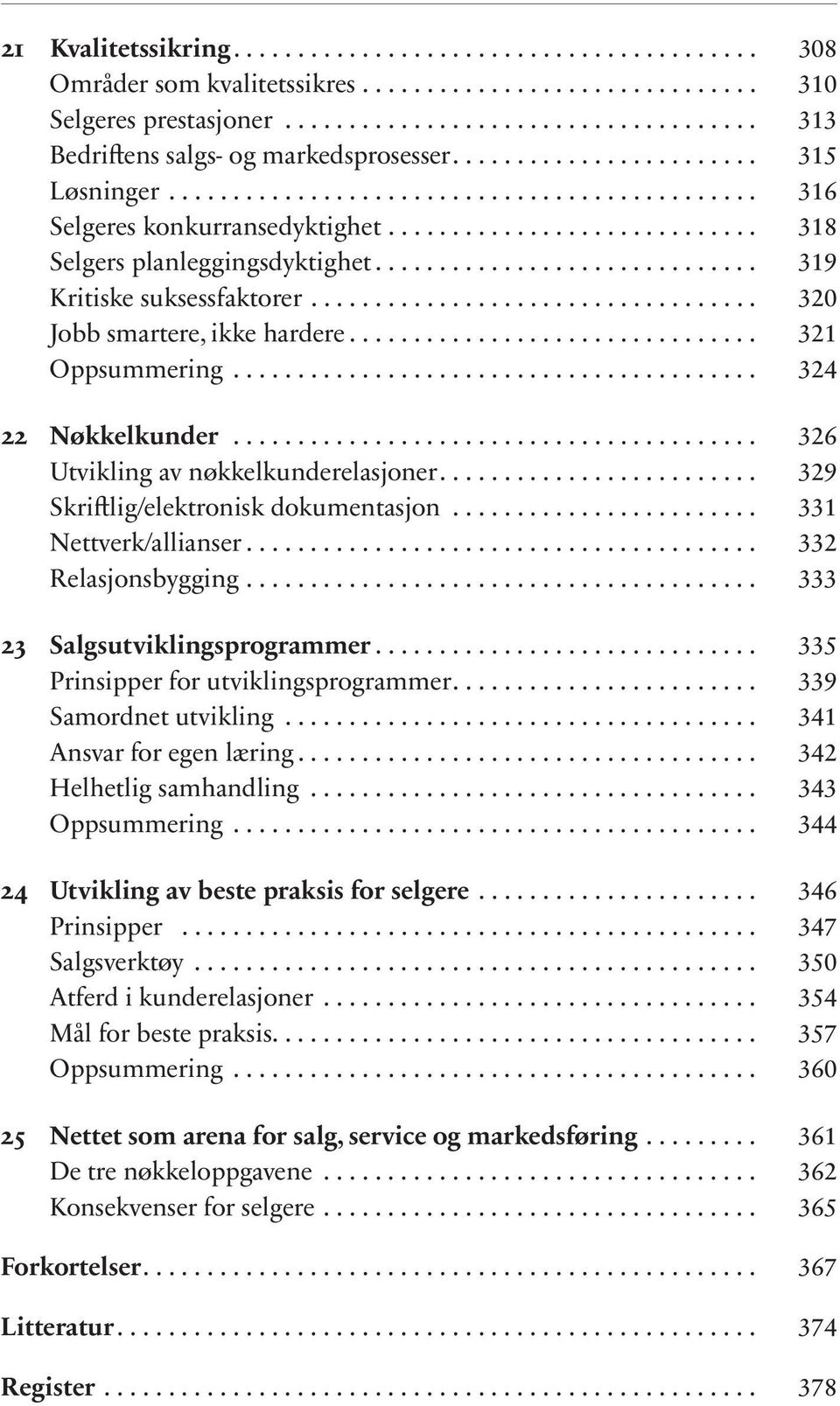 .. 329 Skriftlig/elektronisk dokumentasjon... 331 Nettverk/allianser... 332 Relasjonsbygging... 333 23 Salgsutviklingsprogrammer... 335 Prinsipper for utviklingsprogrammer... 339 Samordnet utvikling.