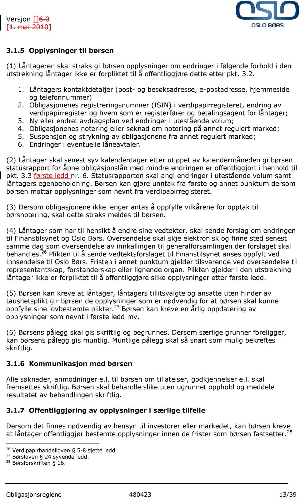 Obligasjonenes registreringsnummer (ISIN) i verdipapirregisteret, endring av verdipapirregister og hvem som er registerfører og betalingsagent for låntager; 3.