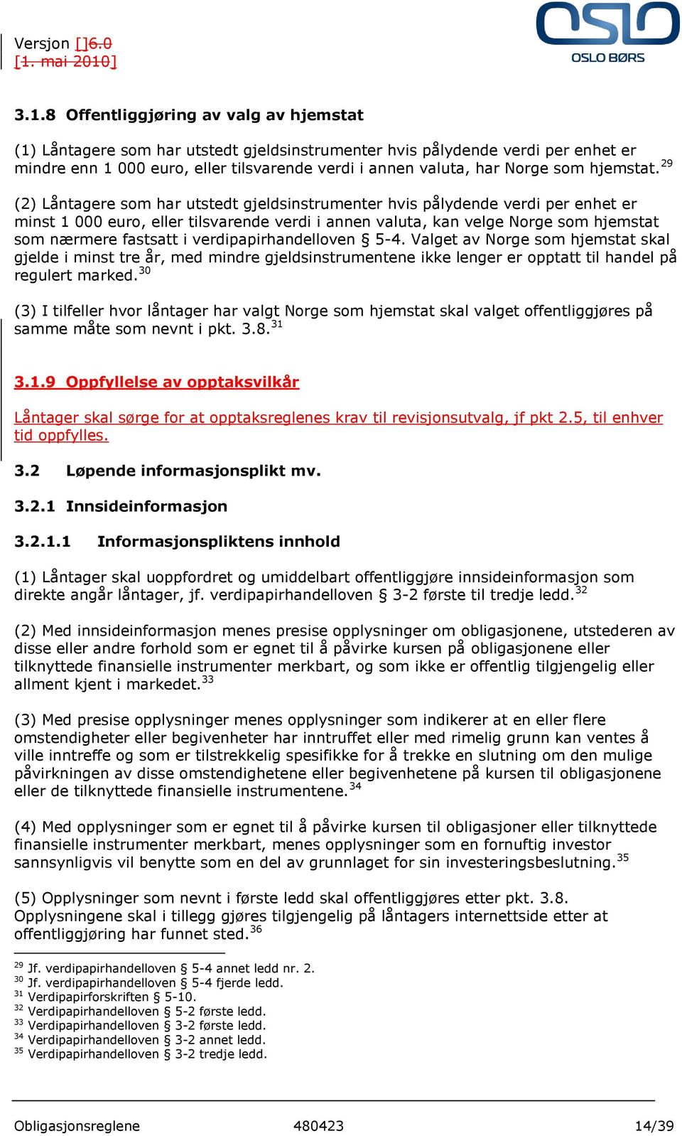 29 (2) Låntagere som har utstedt gjeldsinstrumenter hvis pålydende verdi per enhet er minst 1 000 euro, eller tilsvarende verdi i annen valuta, kan velge Norge som hjemstat som nærmere fastsatt i