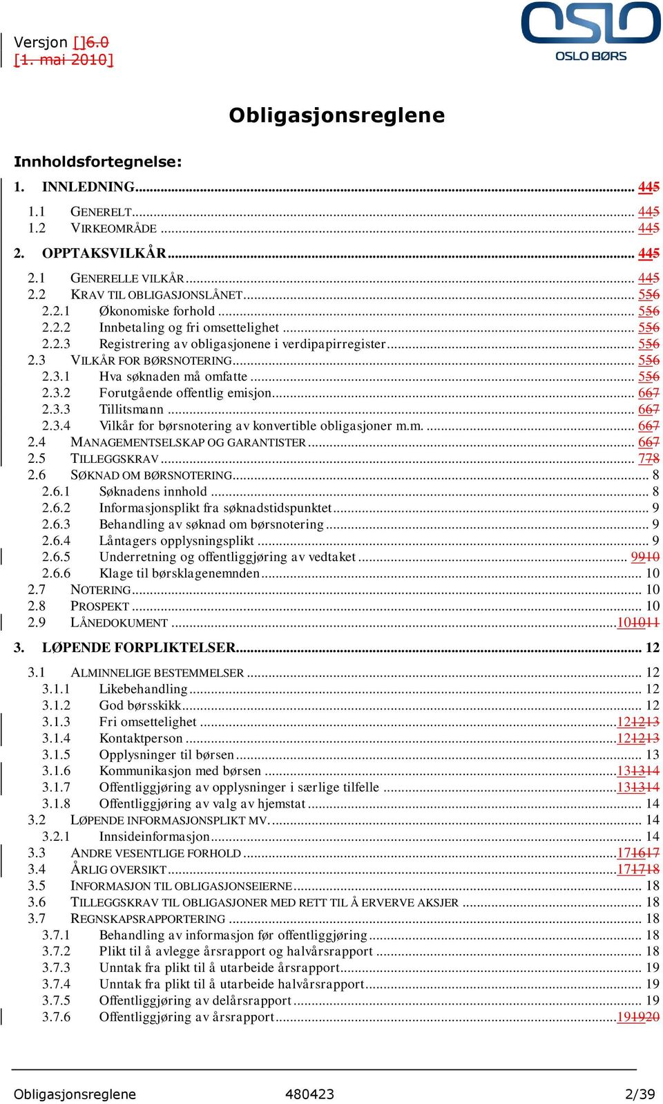 .. 667 2.3.3 Tillitsmann... 667 2.3.4 Vilkår for børsnotering av konvertible obligasjoner m.m.... 667 2.4 MANAGEMENTSELSKAP OG GARANTISTER... 667 2.5 TILLEGGSKRAV... 778 2.6 SØKNAD OM BØRSNOTERING.