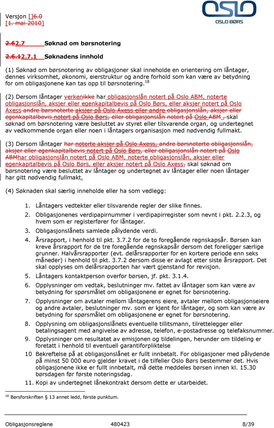 1 Søknadens innhold (1) Søknad om børsnotering av obligasjoner skal inneholde en orientering om låntager, dennes virksomhet, økonomi, eierstruktur og andre forhold som kan være av betydning for om