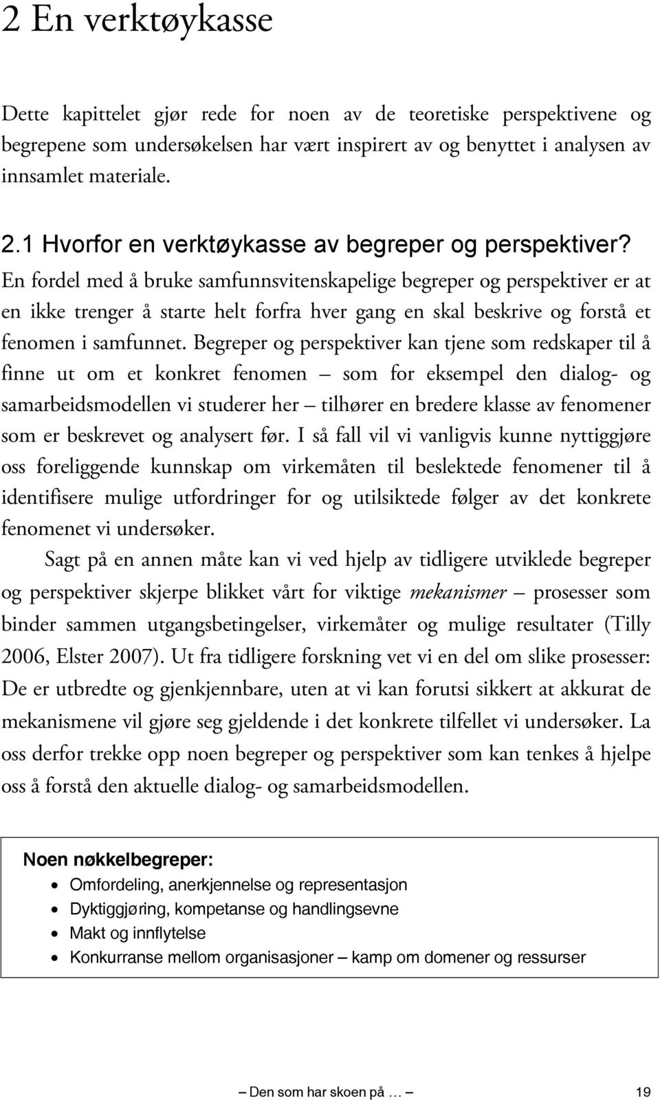 En fordel med å bruke samfunnsvitenskapelige begreper og perspektiver er at en ikke trenger å starte helt forfra hver gang en skal beskrive og forstå et fenomen i samfunnet.