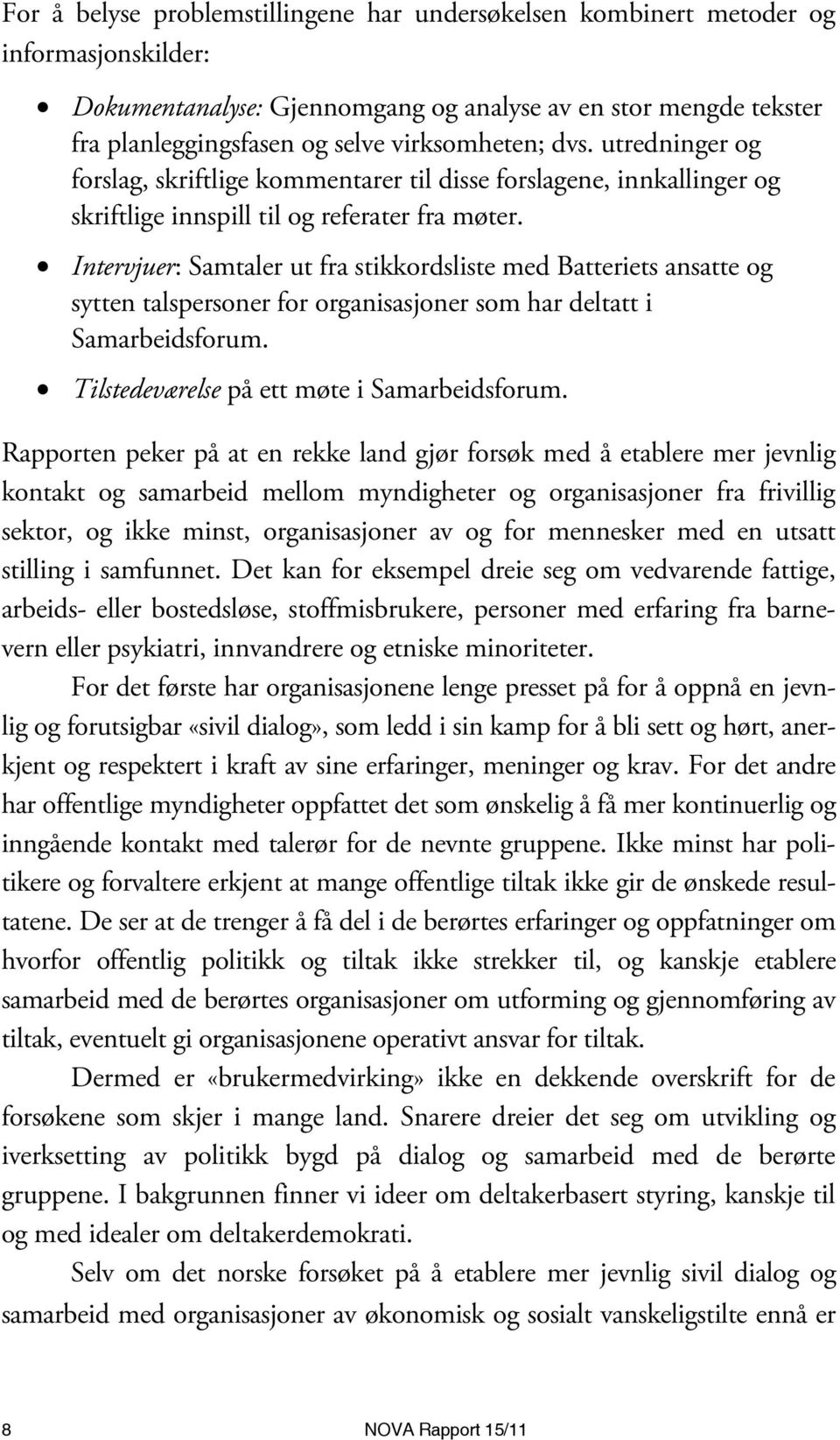 Intervjuer: Samtaler ut fra stikkordsliste med Batteriets ansatte og sytten talspersoner for organisasjoner som har deltatt i Samarbeidsforum. Tilstedeværelse på ett møte i Samarbeidsforum.