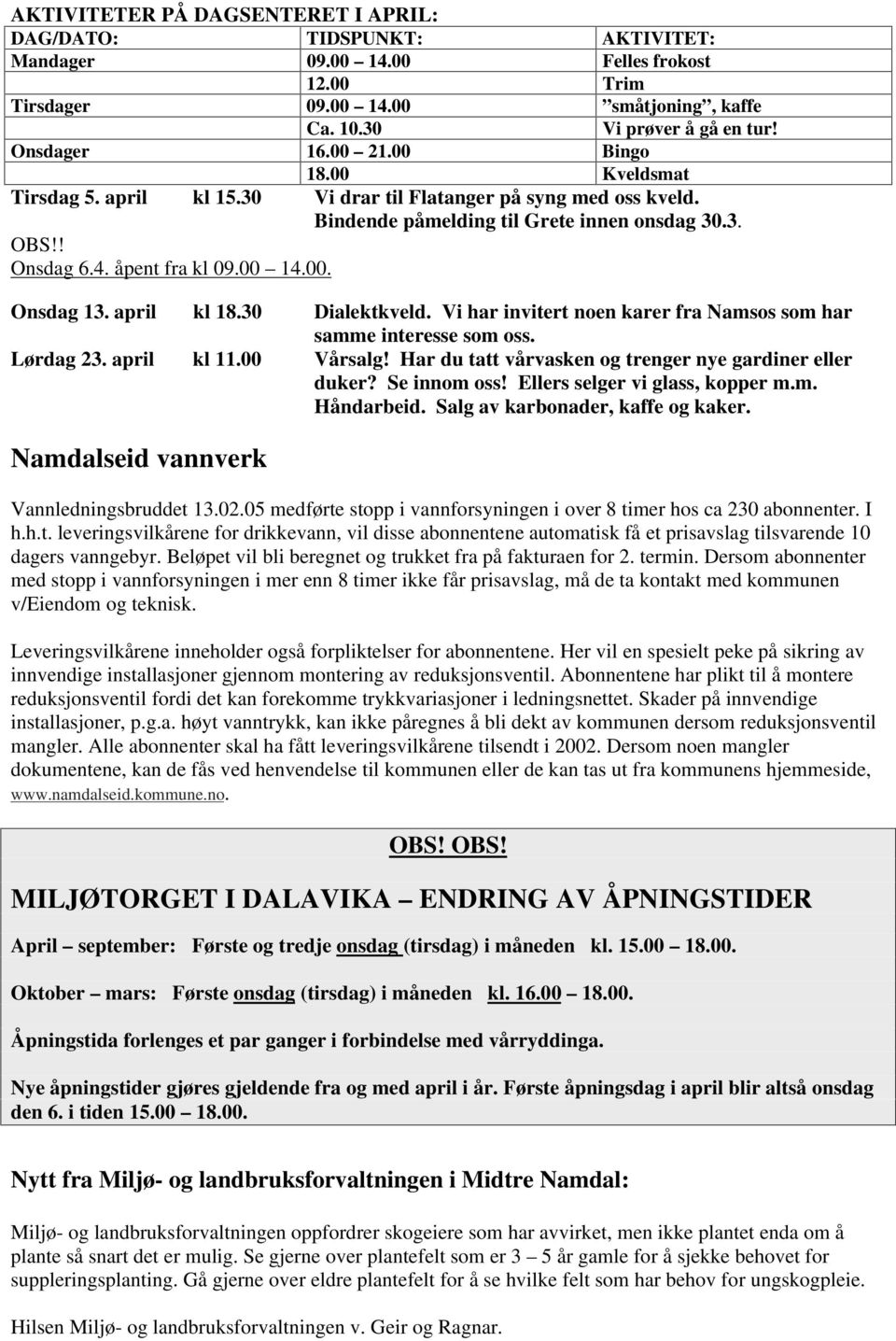 april kl 18.30 Dialektkveld. Vi har invitert noen karer fra Namsos som har samme interesse som oss. Lørdag 23. april kl 11.00 Vårsalg! Har du tatt vårvasken og trenger nye gardiner eller duker?