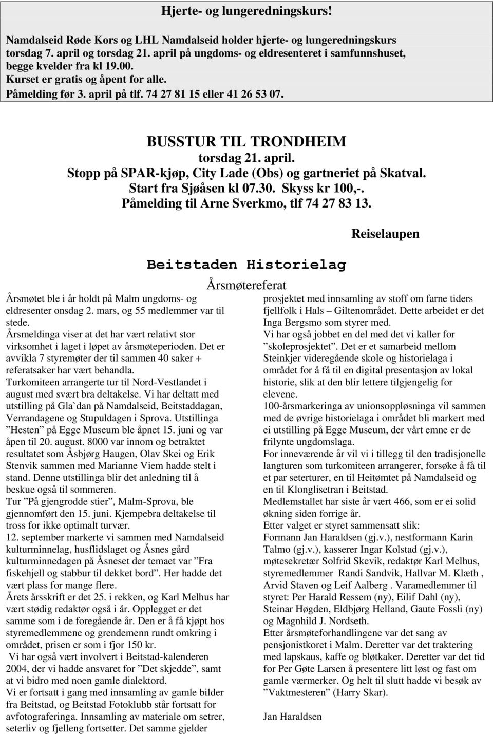 BUSSTUR TIL TRONDHEIM torsdag 21. april. Stopp på SPAR-kjøp, City Lade (Obs) og gartneriet på Skatval. Start fra Sjøåsen kl 07.30. Skyss kr 100,-. Påmelding til Arne Sverkmo, tlf 74 27 83 13.