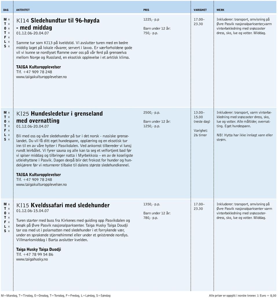 30 Inkluderer: transport, omvisning på Øvre Pasvik nasjonalparksenter,varm vinterbekledning med snøscooter dress, sko, lue og votter. Middag. TAIGA Kulturopplevelser Tlf. +47 909 78 248 www.