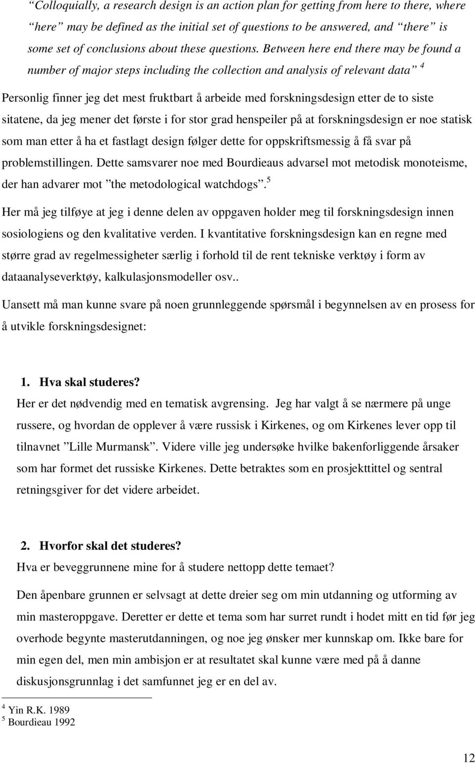 Between here end there may be found a number of major steps including the collection and analysis of relevant data 4 Personlig finner jeg det mest fruktbart å arbeide med forskningsdesign etter de to