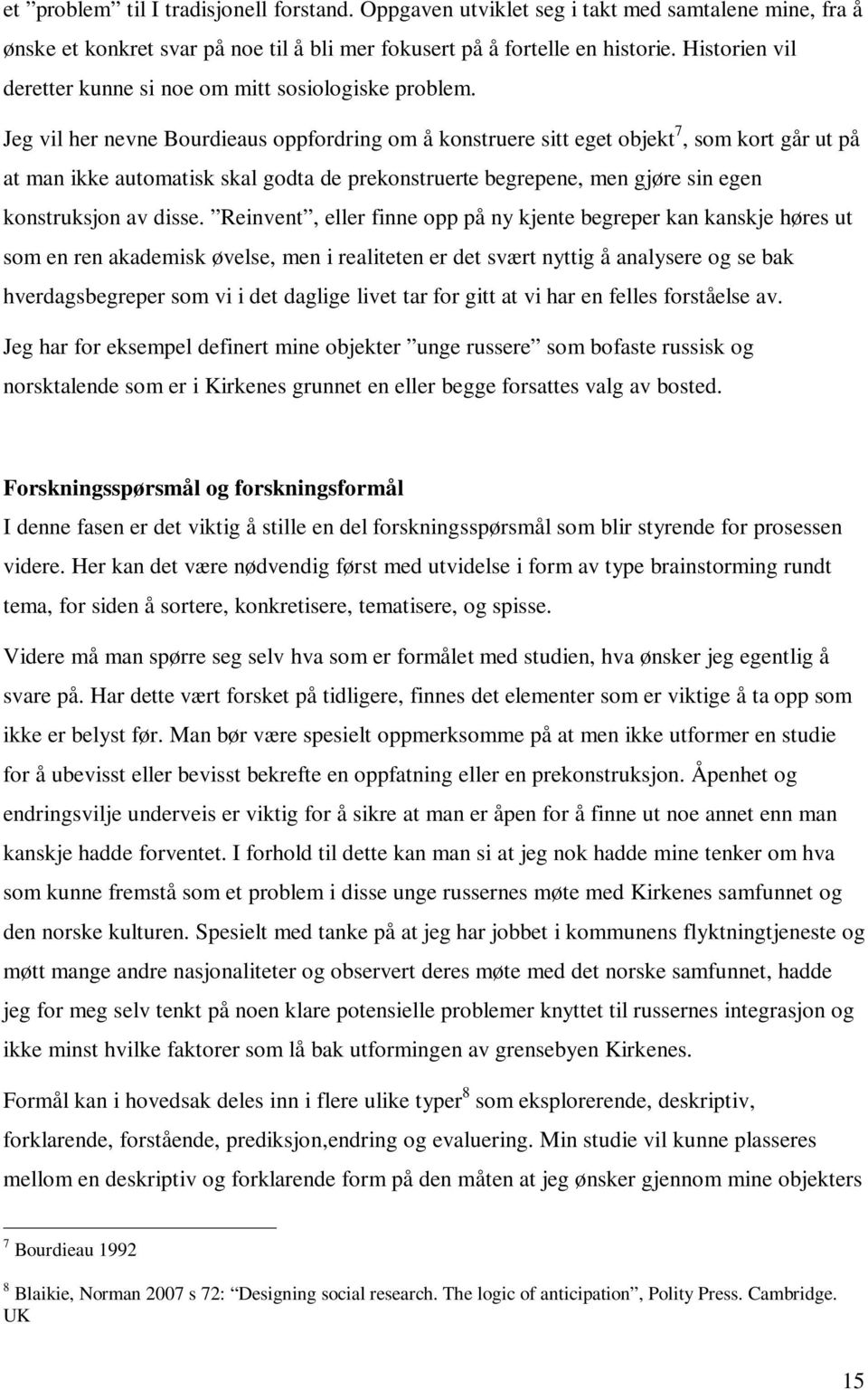 Jeg vil her nevne Bourdieaus oppfordring om å konstruere sitt eget objekt 7, som kort går ut på at man ikke automatisk skal godta de prekonstruerte begrepene, men gjøre sin egen konstruksjon av disse.