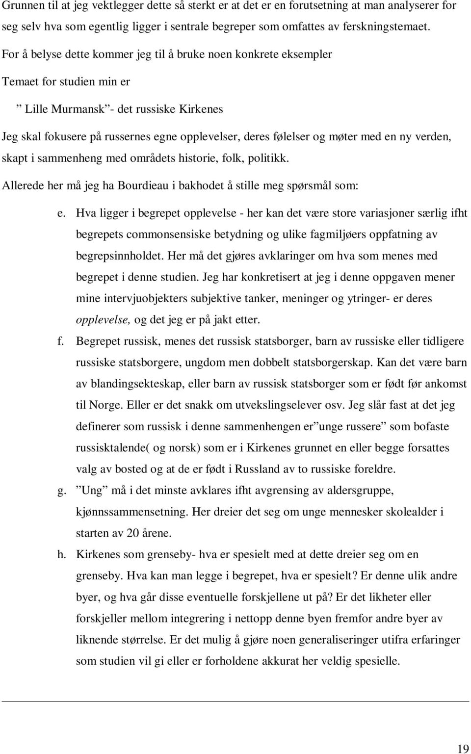 møter med en ny verden, skapt i sammenheng med områdets historie, folk, politikk. Allerede her må jeg ha Bourdieau i bakhodet å stille meg spørsmål som: e.