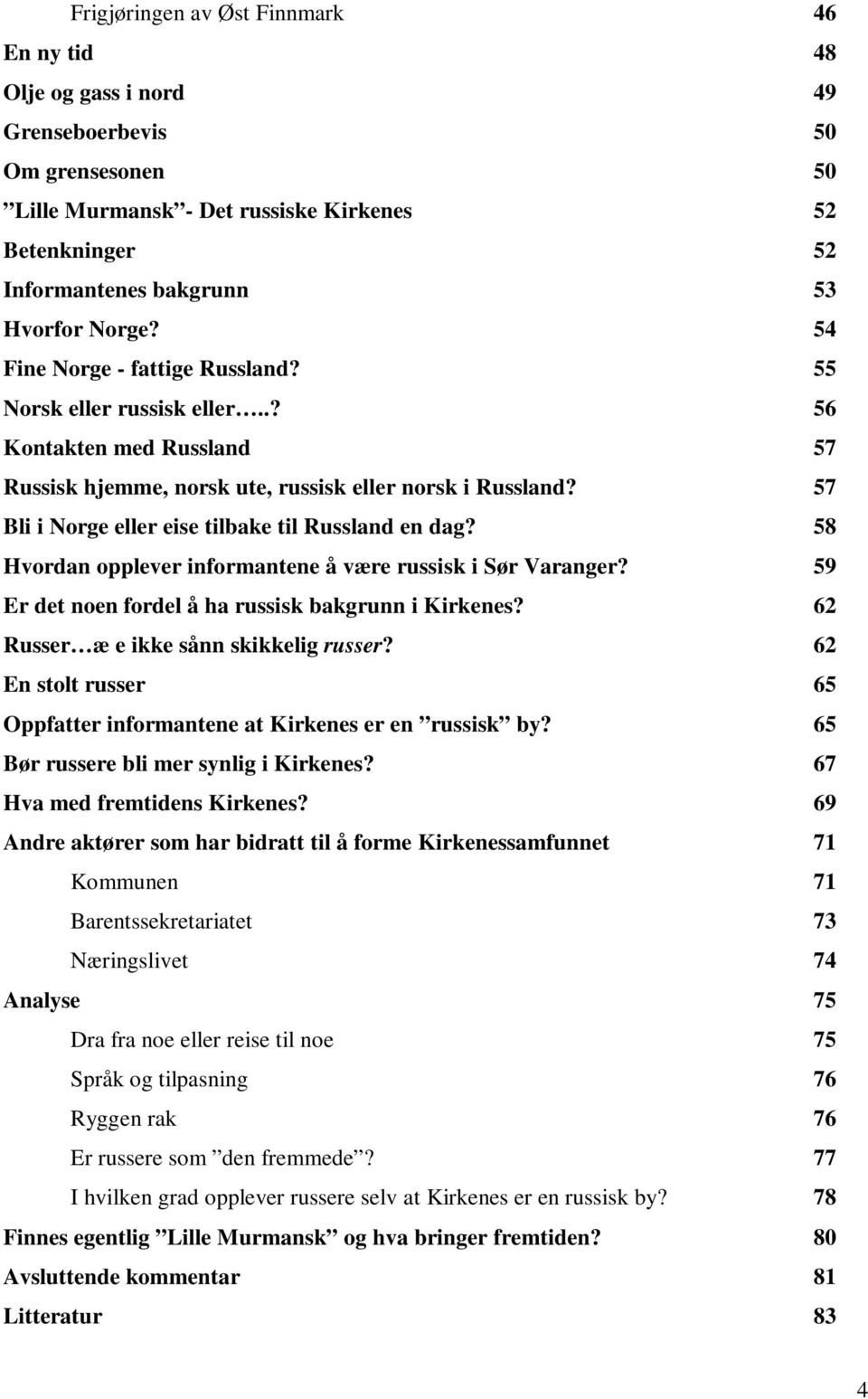 57 Bli i Norge eller eise tilbake til Russland en dag? 58 Hvordan opplever informantene å være russisk i Sør Varanger? 59 Er det noen fordel å ha russisk bakgrunn i Kirkenes?