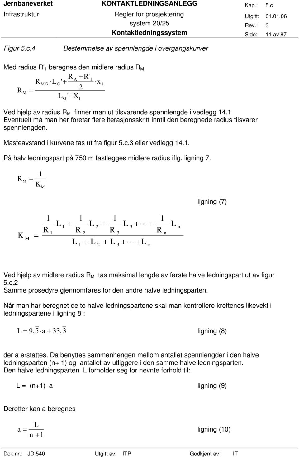 spennlengde i vedlegg 14.1 Eventuelt må man her foretar flere iterasjonsskritt inntil den beregnede radius tilsvarer spennlengden. Masteavstand i kurvene tas ut fra figur 5.c.3 eller vedlegg 14.1. På halv ledningspart på 750 m fastlegges midlere radius iflg.