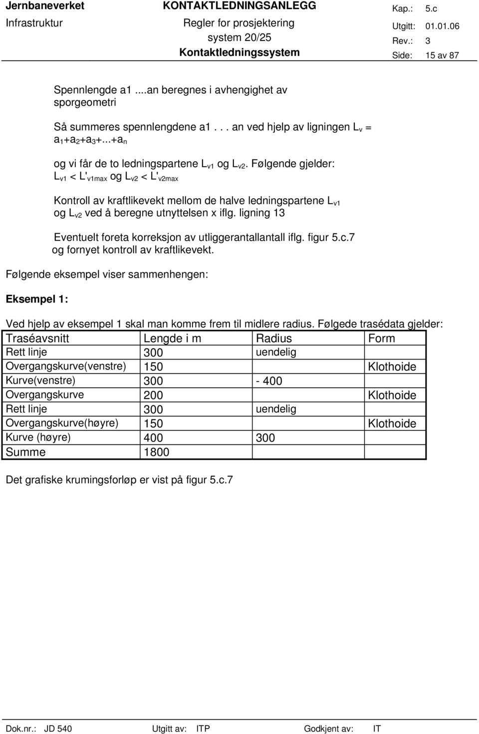 Følgende gjelder: L v1 < L' v1max og L v2 < L' v2max Kontroll av kraftlikevekt mellom de halve ledningspartene L v1 og L v2 ved å beregne utnyttelsen x iflg.