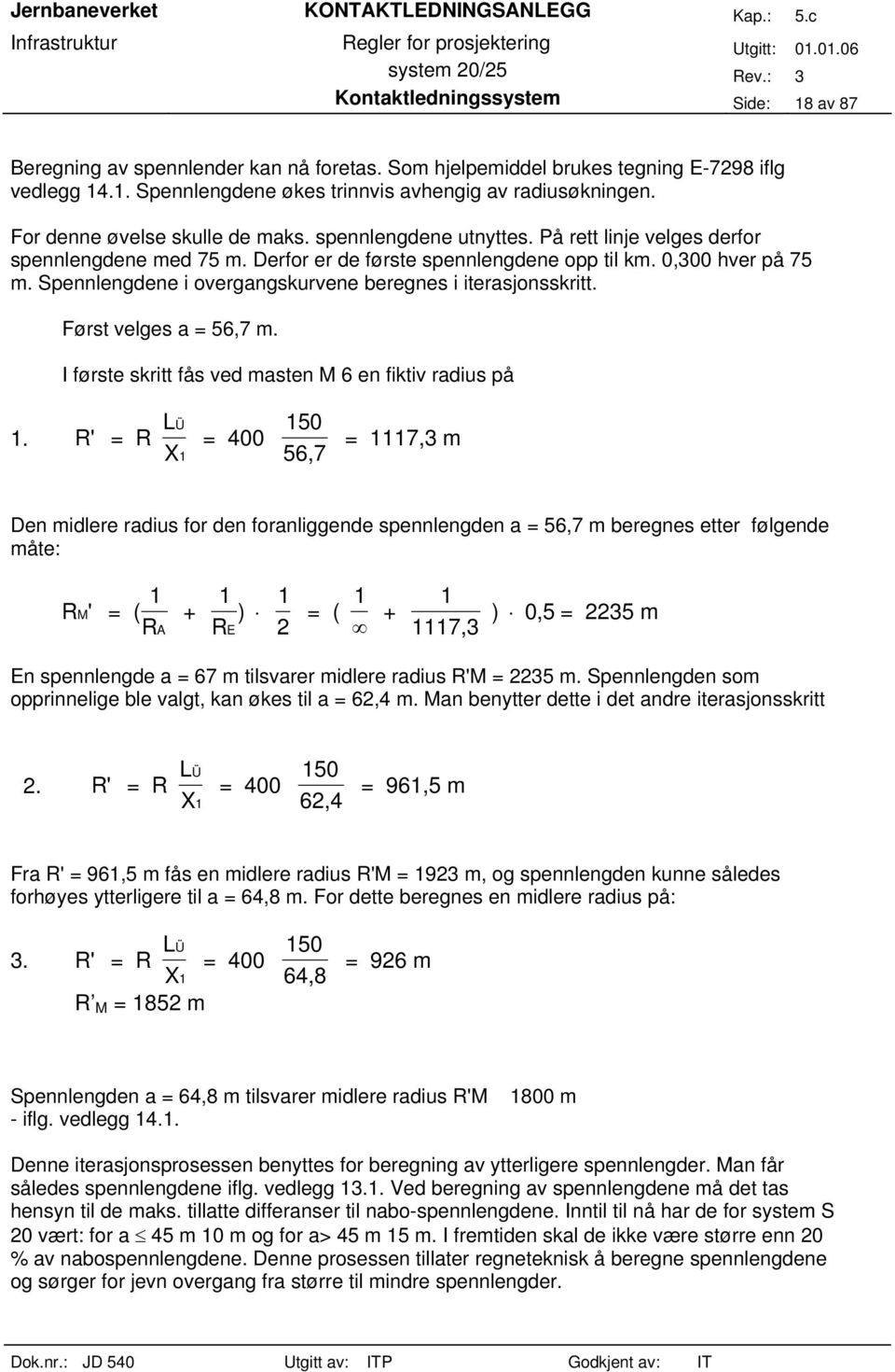 Spennlengdene i overgangskurvene beregnes i iterasjonsskritt. Først velges a = 56,7 m. I første skritt fås ved masten M 6 en fiktiv radius på 1.