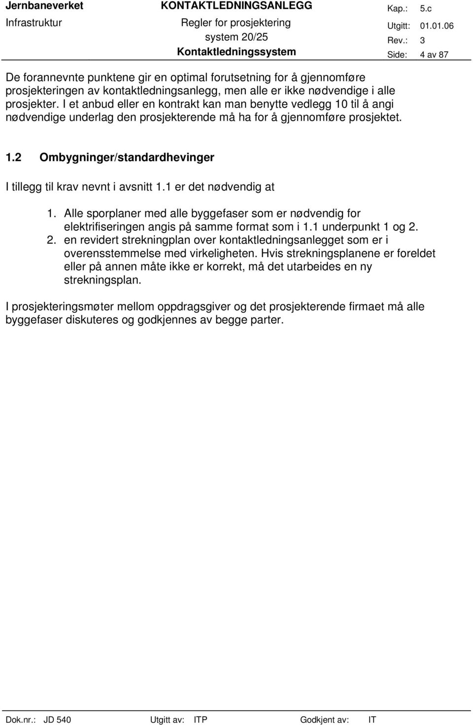 1 er det nødvendig at 1. Alle sporplaner med alle byggefaser som er nødvendig for elektrifiseringen angis på samme format som i 1.1 underpunkt 1 og 2.