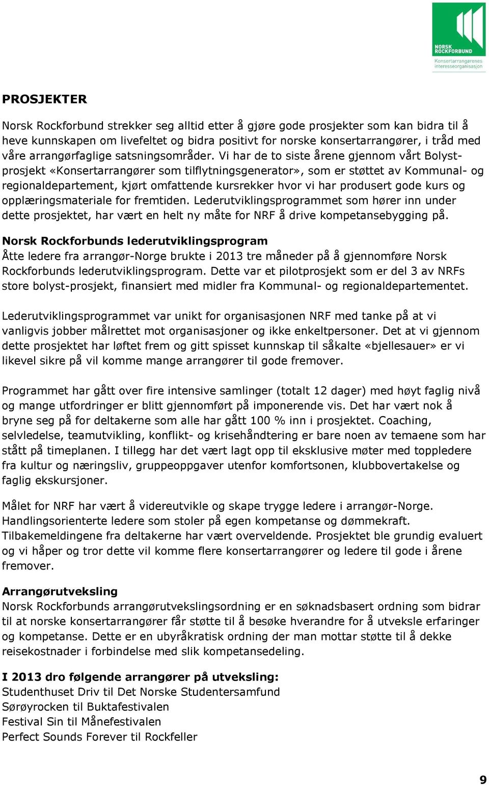 Vi har de to siste årene gjennom vårt Bolystprosjekt «Konsertarrangører som tilflytningsgenerator», som er støttet av Kommunal- og regionaldepartement, kjørt omfattende kursrekker hvor vi har