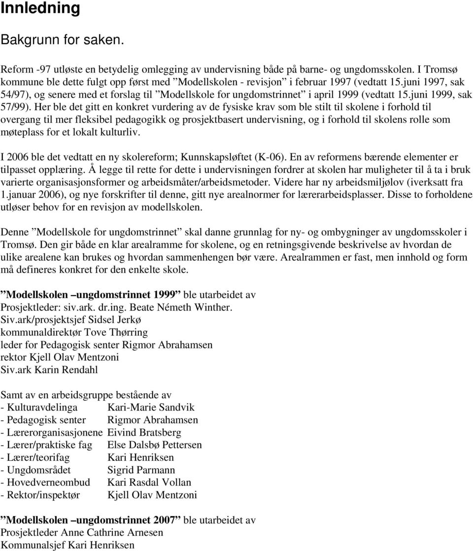 juni 1997, sak 54/97), og senere med et forslag til Modellskole for ungdomstrinnet i april 1999 (vedtatt 15.juni 1999, sak 57/99).