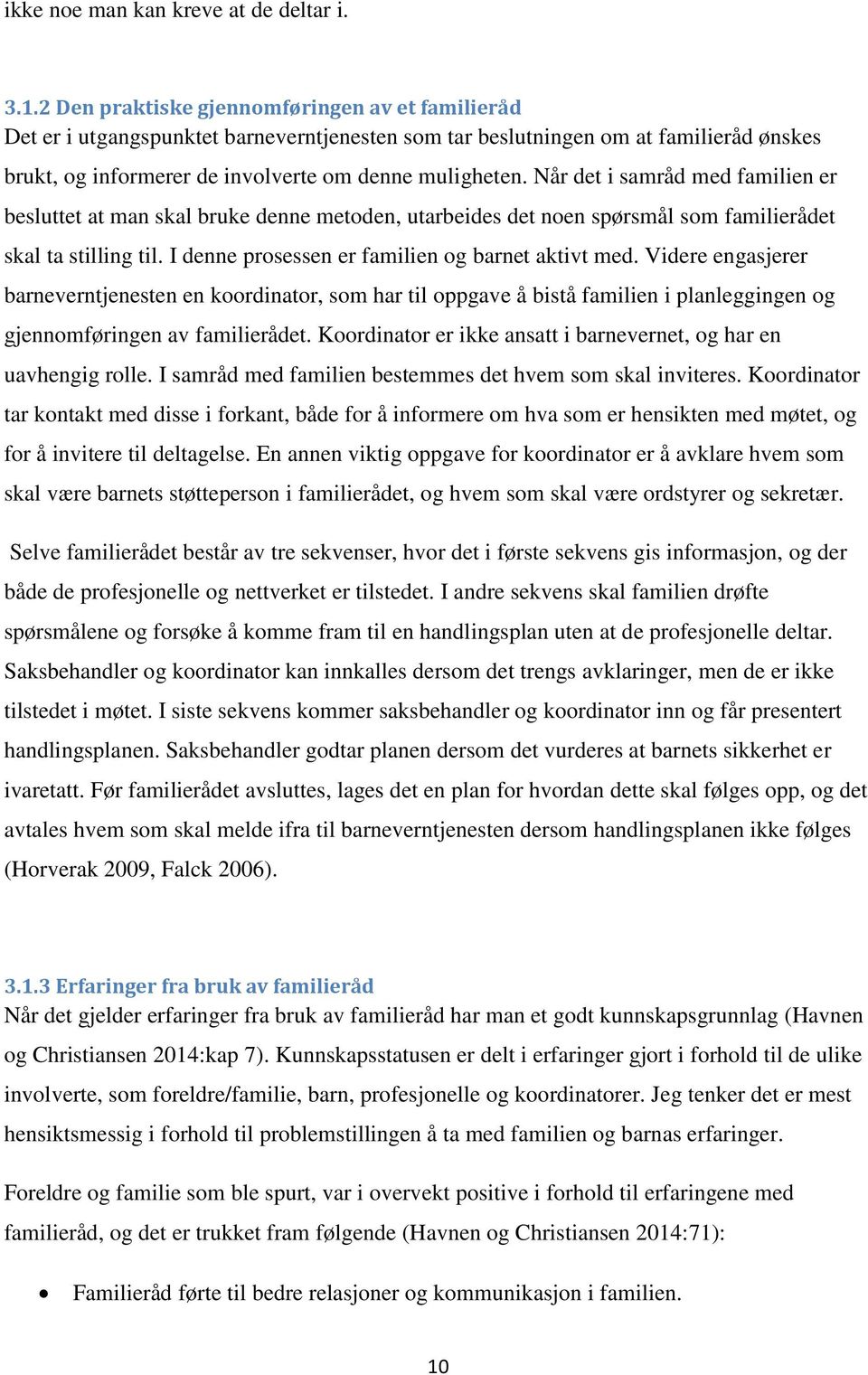 Når det i samråd med familien er besluttet at man skal bruke denne metoden, utarbeides det noen spørsmål som familierådet skal ta stilling til. I denne prosessen er familien og barnet aktivt med.