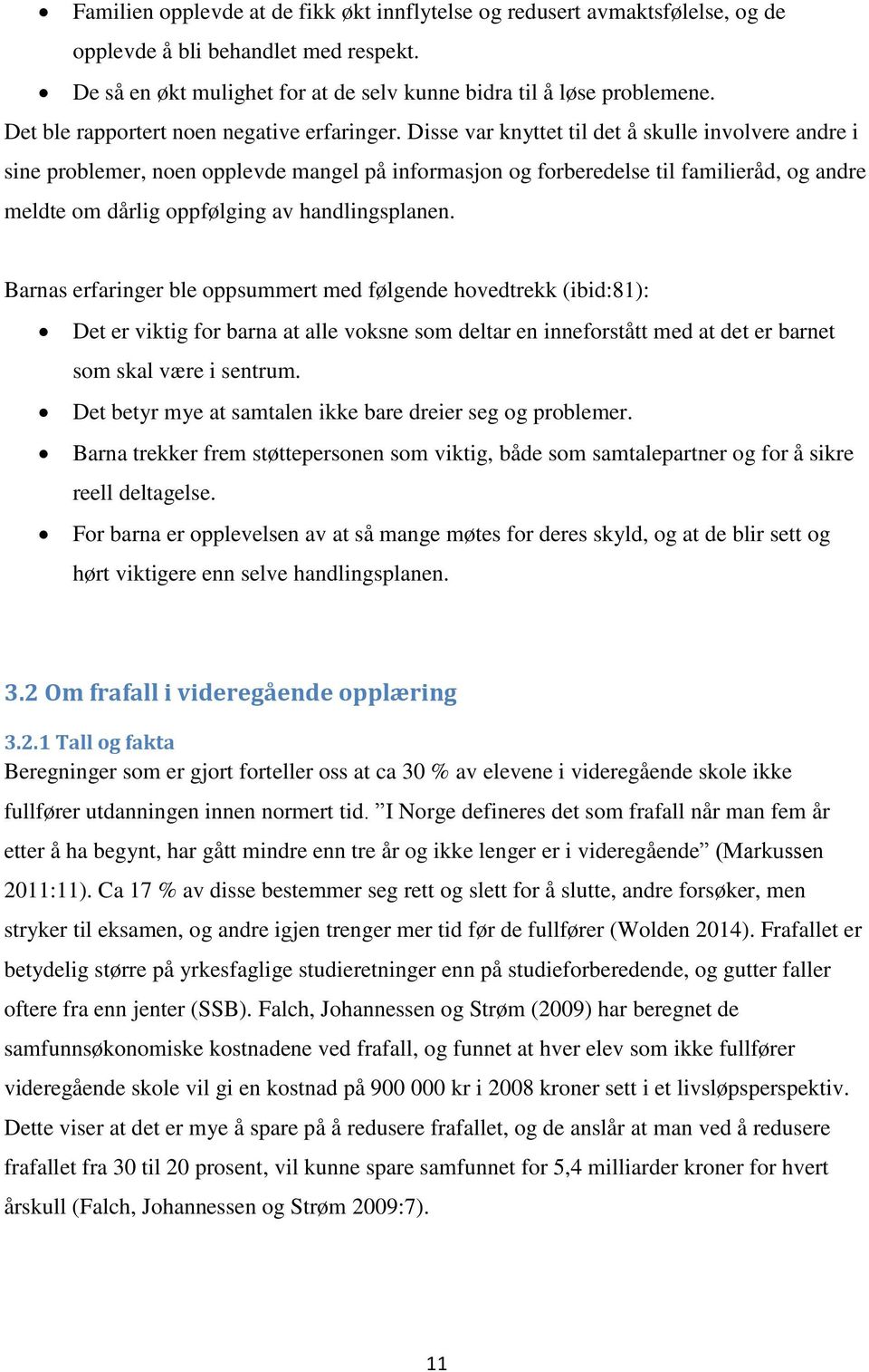 Disse var knyttet til det å skulle involvere andre i sine problemer, noen opplevde mangel på informasjon og forberedelse til familieråd, og andre meldte om dårlig oppfølging av handlingsplanen.