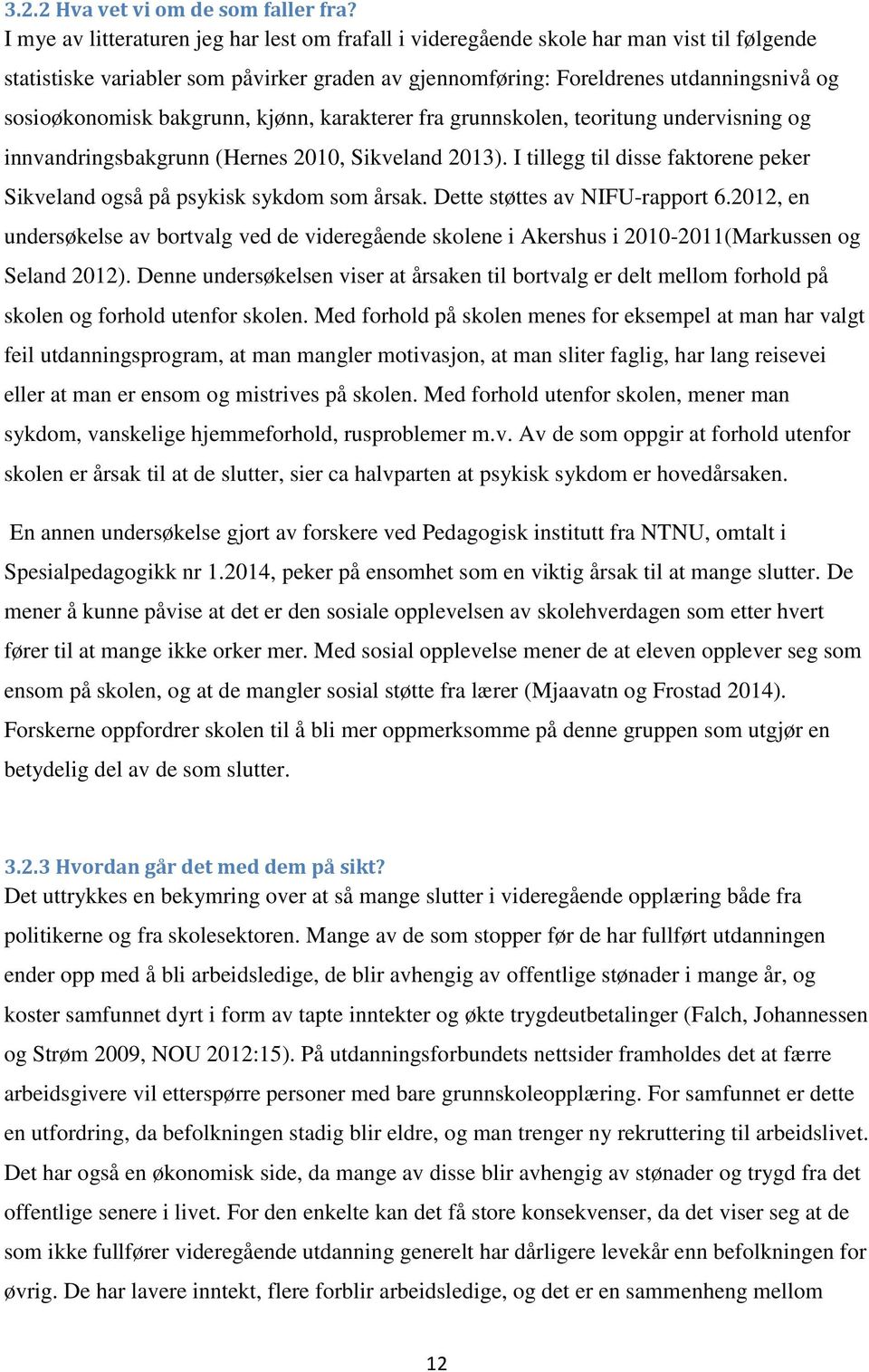 bakgrunn, kjønn, karakterer fra grunnskolen, teoritung undervisning og innvandringsbakgrunn (Hernes 2010, Sikveland 2013).