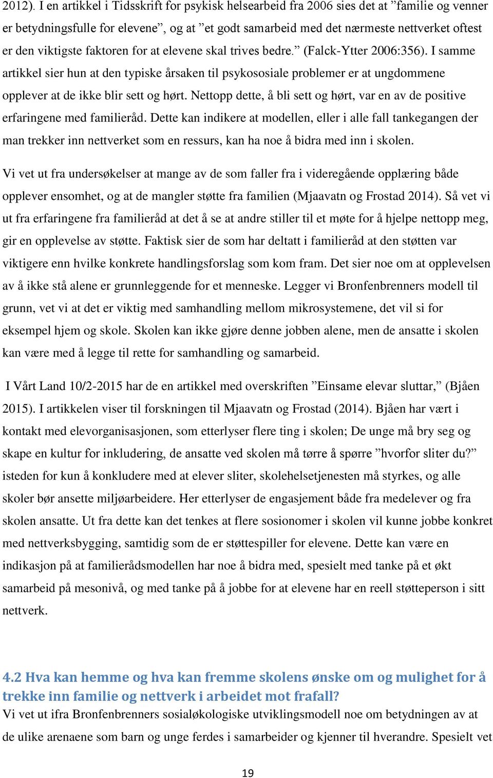 faktoren for at elevene skal trives bedre. (Falck-Ytter 2006:356). I samme artikkel sier hun at den typiske årsaken til psykososiale problemer er at ungdommene opplever at de ikke blir sett og hørt.