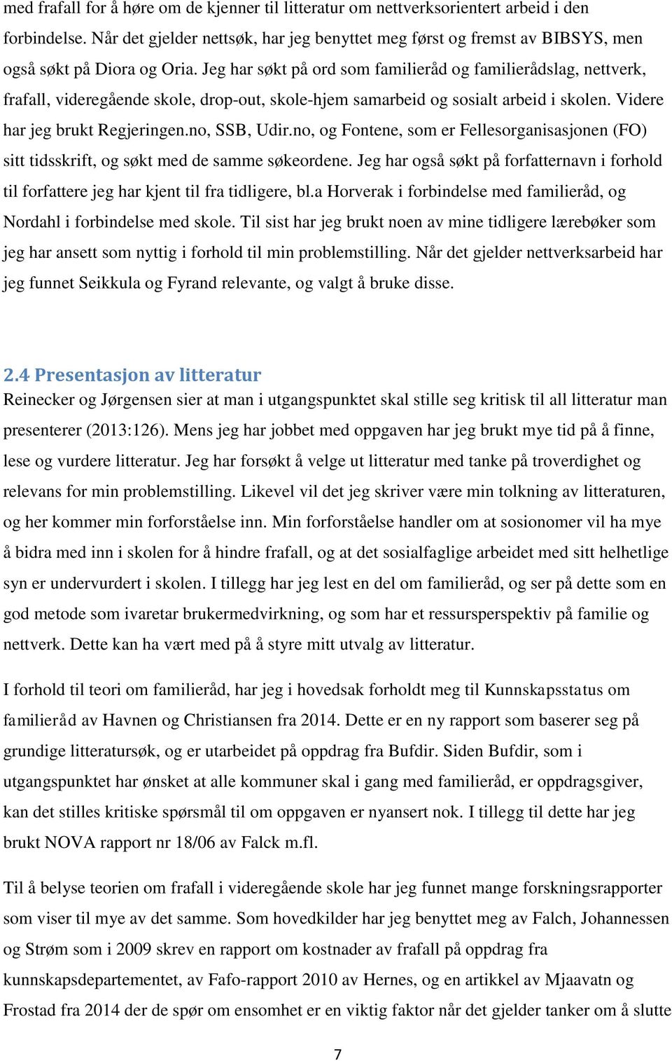 Jeg har søkt på ord som familieråd og familierådslag, nettverk, frafall, videregående skole, drop-out, skole-hjem samarbeid og sosialt arbeid i skolen. Videre har jeg brukt Regjeringen.no, SSB, Udir.