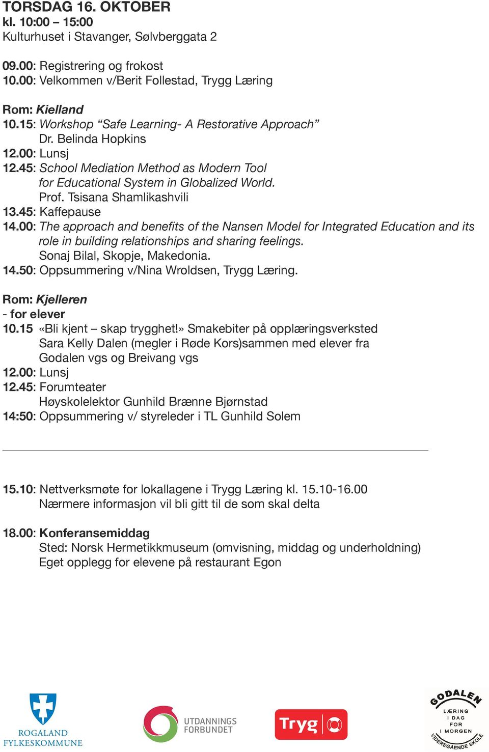 Tsisana Shamlikashvili 13.45: Kaffepause 14.00: The approach and benefits of the Nansen Model for Integrated Education and its role in building relationships and sharing feelings.