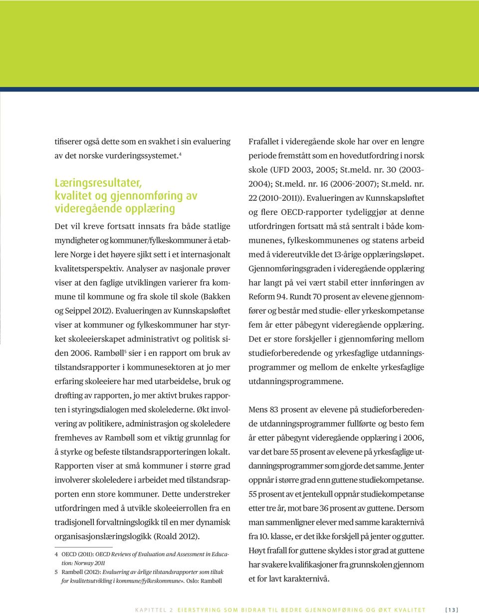 sett i et internasjonalt kvalitetsperspektiv. Analyser av nasjonale prøver viser at den faglige utviklingen varierer fra kommune til kommune og fra skole til skole (Bakken og Seippel 2012).