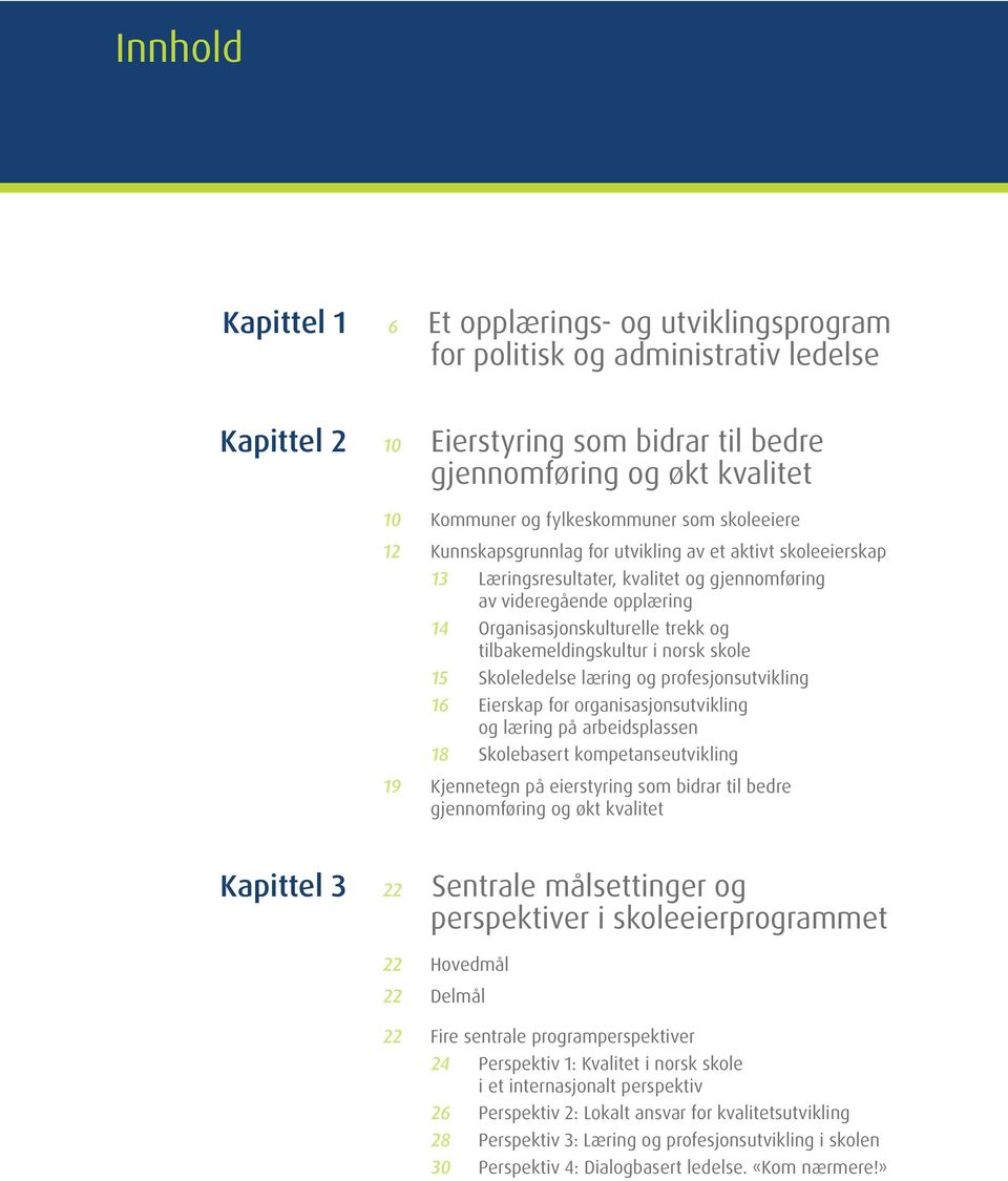 og tilbakemeldingskultur i norsk skole 15 Skoleledelse læring og profesjonsutvikling 16 Eierskap for organisasjonsutvikling og læring på arbeidsplassen 18 Skolebasert kompetanseutvikling 19