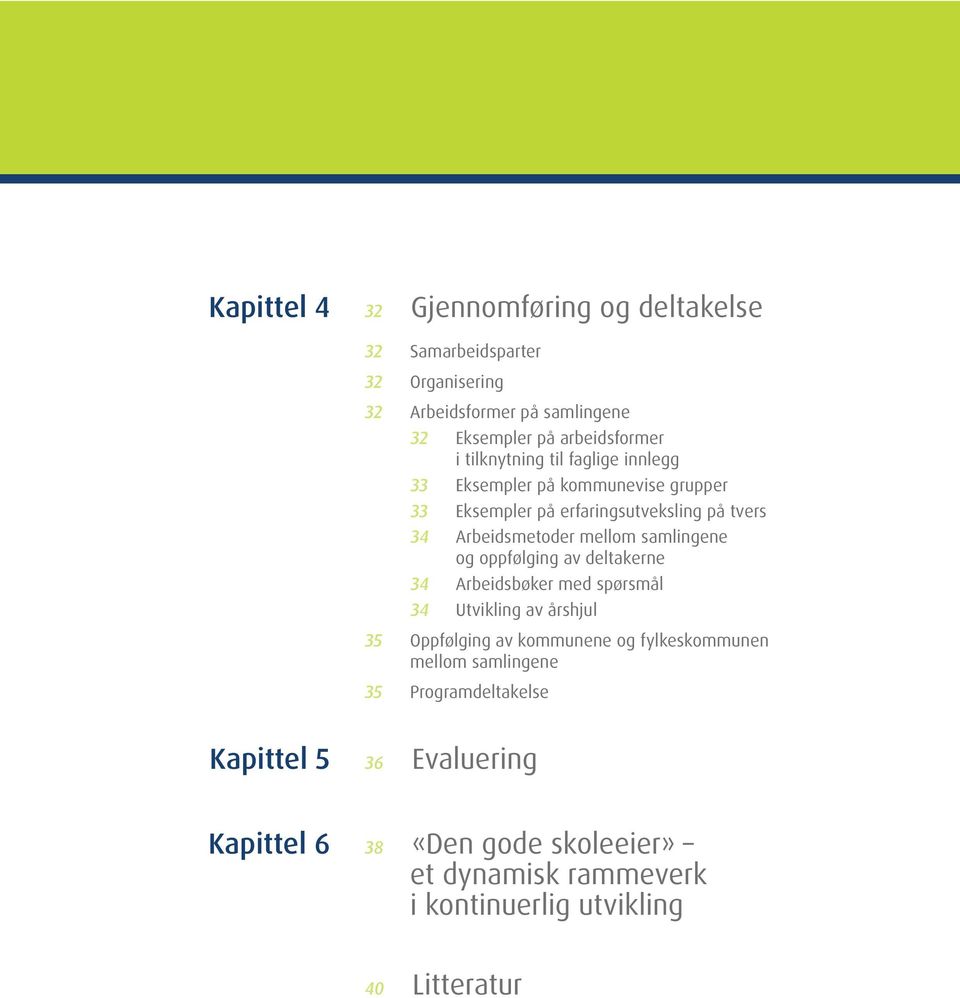 samlingene og oppfølging av deltakerne 34 Arbeidsbøker med spørsmål 34 Utvikling av årshjul 35 Oppfølging av kommunene og fylkeskommunen mellom