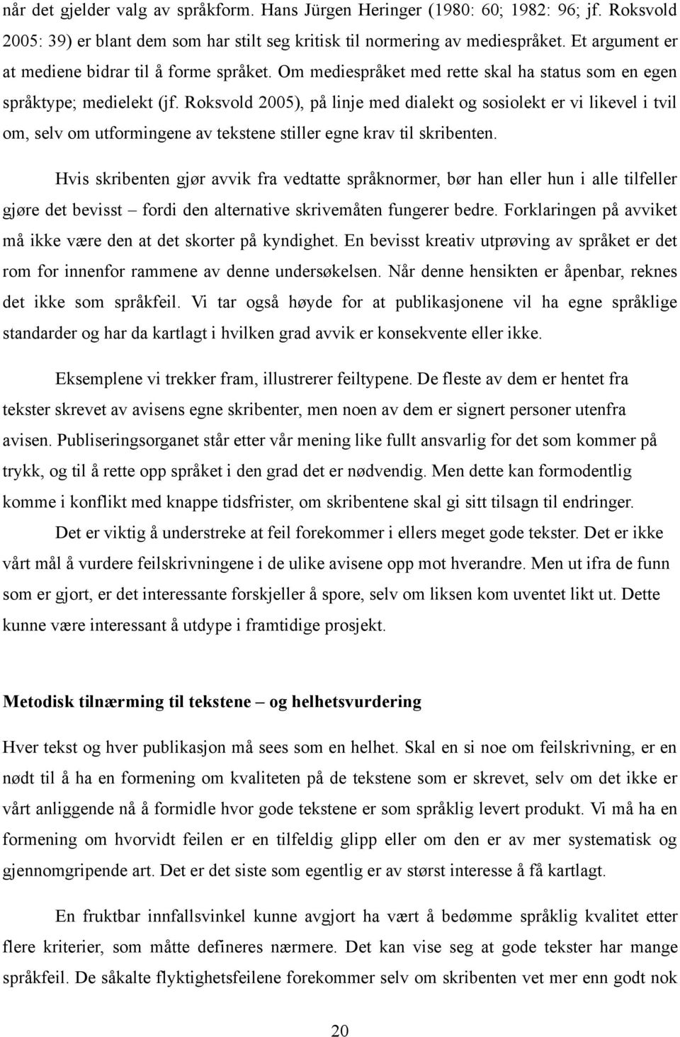 Roksvold 2005), på linje med dialekt og sosiolekt er vi likevel i tvil om, selv om utformingene av tekstene stiller egne krav til skribenten.