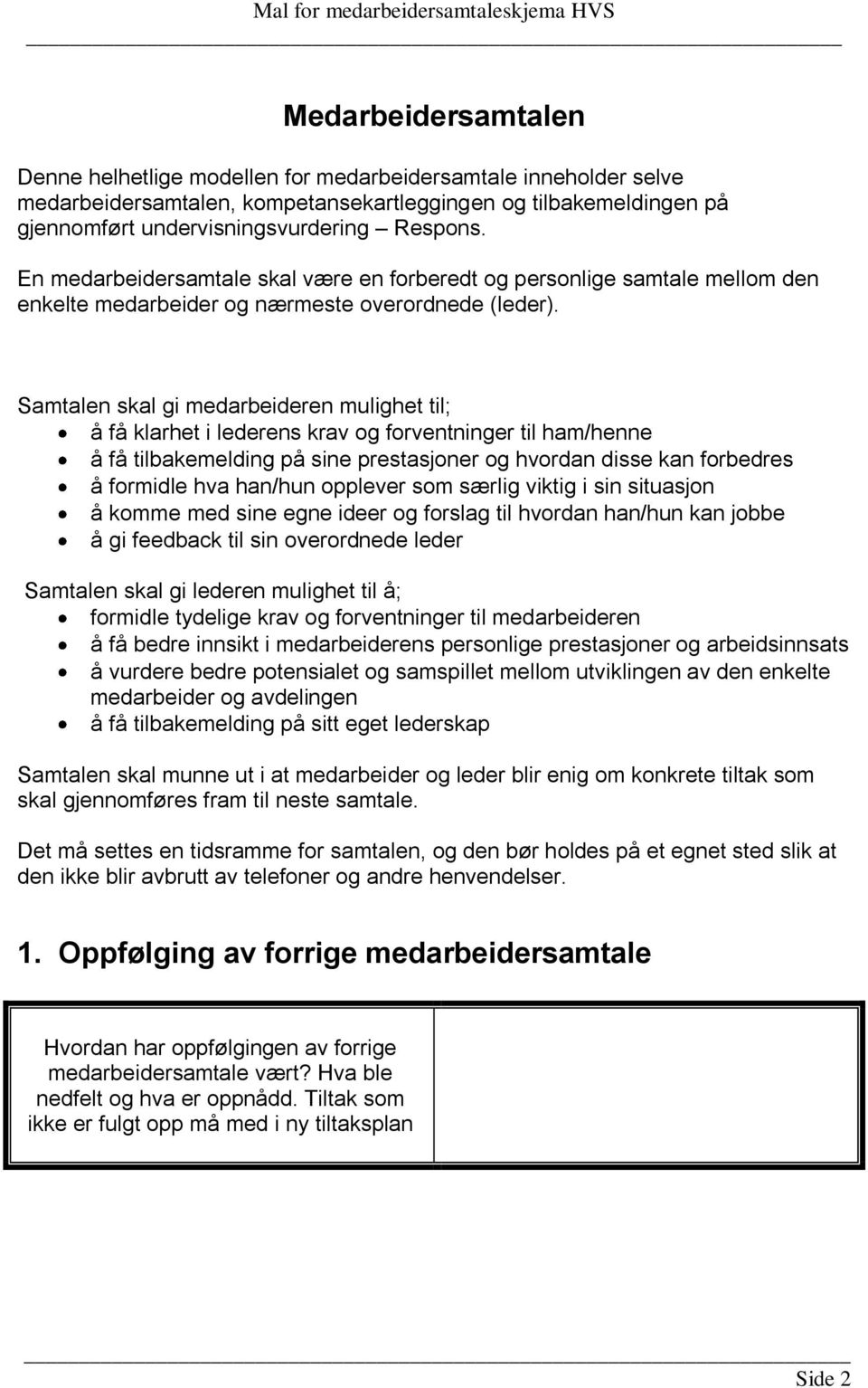 Samtalen skal gi medarbeideren mulighet til; å få klarhet i lederens krav og forventninger til ham/henne å få tilbakemelding på sine prestasjoner og hvordan disse kan forbedres å formidle hva han/hun