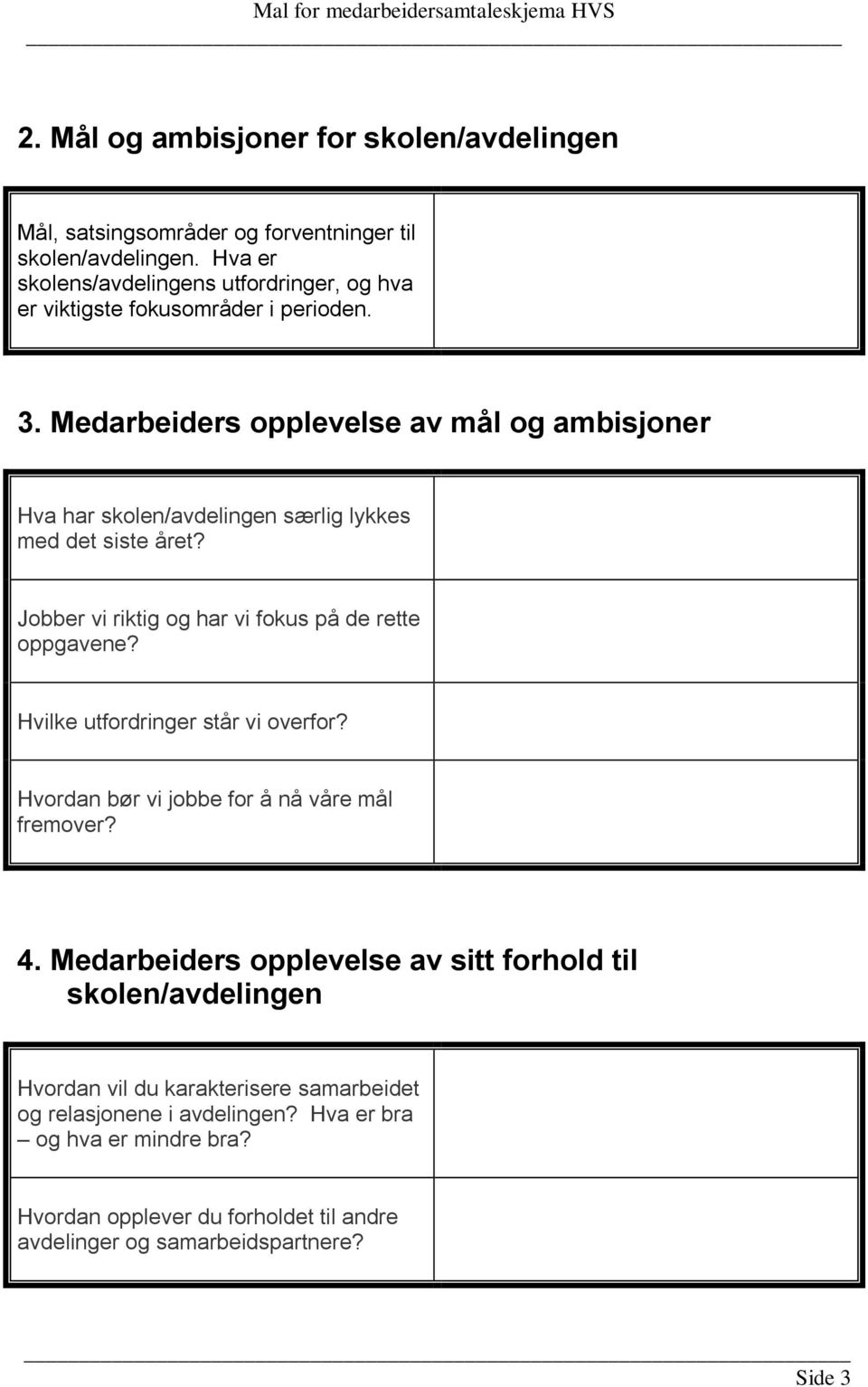 Medarbeiders opplevelse av mål og ambisjoner Hva har skolen/avdelingen særlig lykkes med det siste året? Jobber vi riktig og har vi fokus på de rette oppgavene?