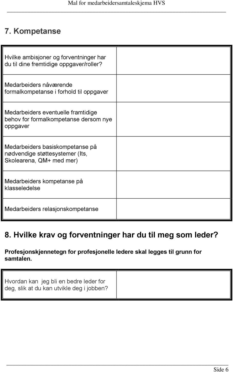 basiskompetanse på nødvendige støttesystemer (Its, Skolearena, QM+ med mer) Medarbeiders kompetanse på klasseledelse Medarbeiders relasjonskompetanse 8.