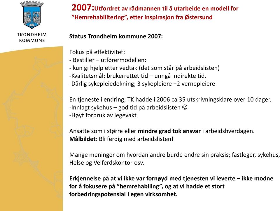 -Dårlig sykepleiedekning; 3 sykepleiere +2 vernepleiere En tjeneste i endring; TK hadde i 2006 ca 35 utskrivningsklare over 10 dager.