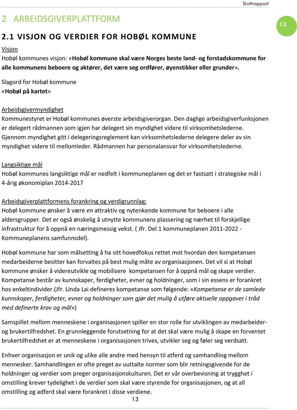 øyenstikker eller grunder». 13 Slagord for Hobøl kommune «Hobøl på kartet» Arbeidsgivermyndighet Kommunestyret er Hobøl kommunes øverste arbeidsgiverorgan.