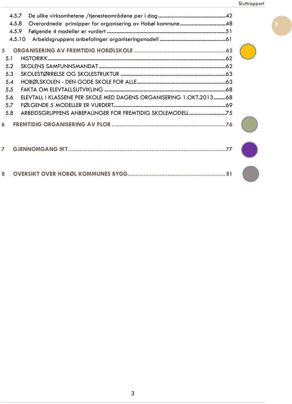 4 HOBØLSKOLEN - DEN GODE SKOLE FOR ALLE...63 5.5 FAKTA OM ELEVTALLSUTVIKLING...68 5.6 ELEVTALL I KLASSENE PER SKOLE MED DAGENS ORGANISERING 1.OKT.2013...68 5.7 FØLGENDE 5 MODELLER ER VURDERT.