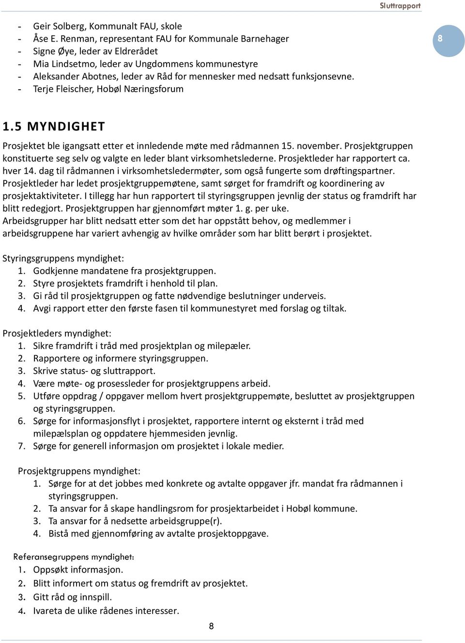 funksjonsevne. - Terje Fleischer, Hobøl Næringsforum 8 1.5 MYNDIGHET Prosjektet ble igangsatt etter et innledende møte med rådmannen 15. november.