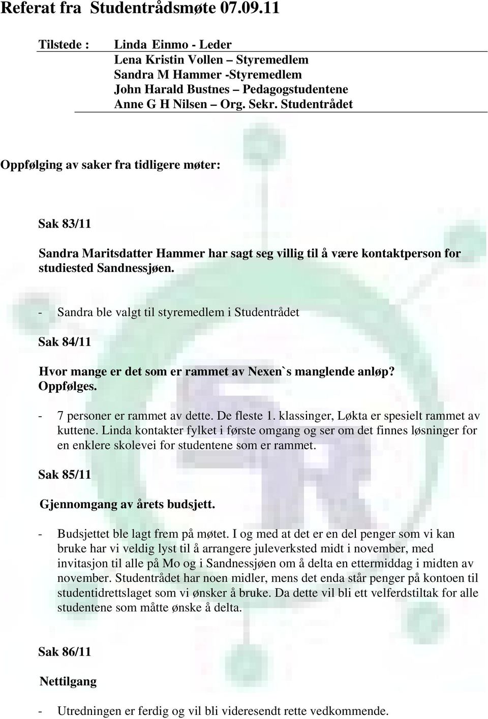 - Sandra ble valgt til styremedlem i Studentrådet Sak 84/11 Hvor mange er det som er rammet av Nexen`s manglende anløp? Oppfølges. - 7 personer er rammet av dette. De fleste 1.