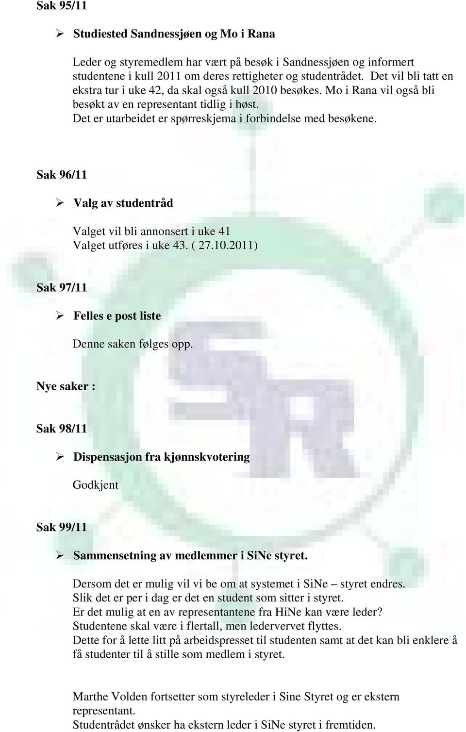 Sak 96/11 Valg av studentråd Valget vil bli annonsert i uke 41 Valget utføres i uke 43. ( 27.10.2011) Sak 97/11 Felles e post liste Denne saken følges opp.