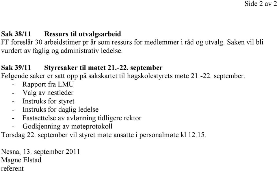 september Følgende saker er satt opp på sakskartet til høgskolestyrets møte 21.-22. september.