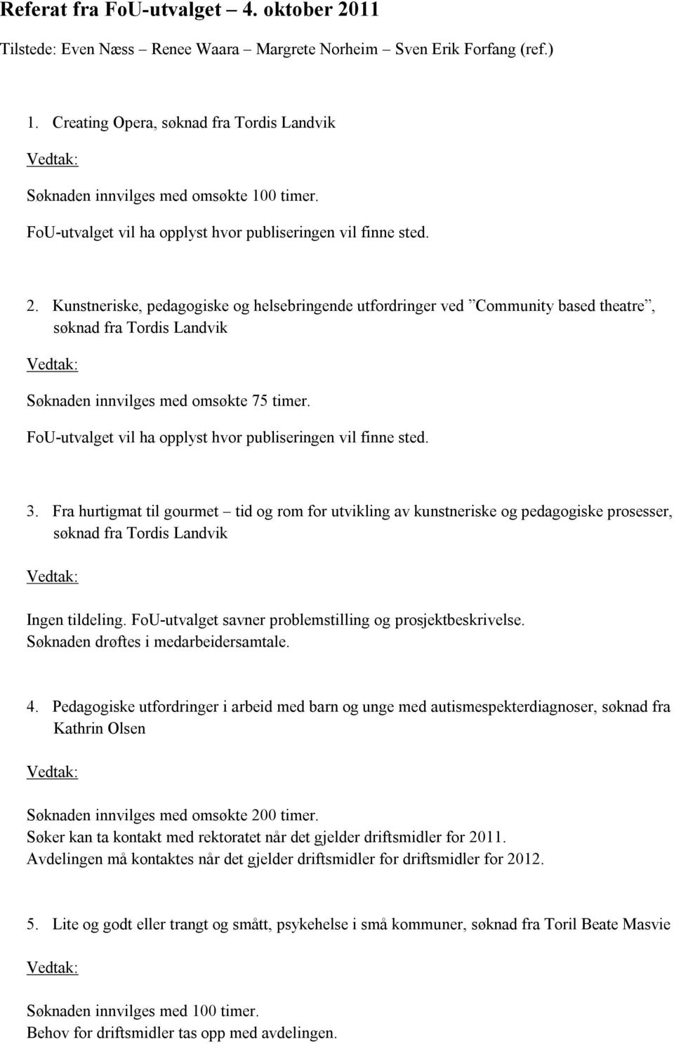 Kunstneriske, pedagogiske og helsebringende utfordringer ved Community based theatre, søknad fra Tordis Landvik Vedtak: Søknaden innvilges med omsøkte 75 timer.