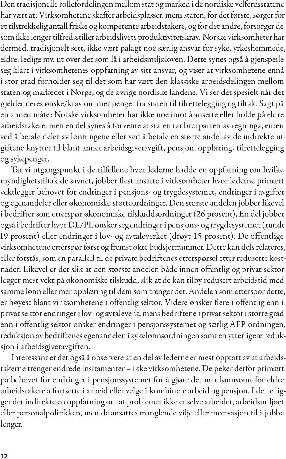 Norske virksomheter har dermed, tradisjonelt sett, ikke vært pålagt noe særlig ansvar for syke, yrkeshemmede, eldre, ledige mv. ut over det som lå i arbeidsmiljøloven.