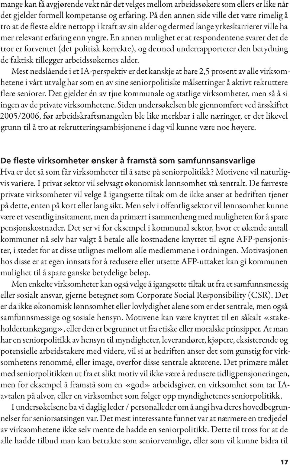 En annen mulighet er at respondentene svarer det de tror er forventet (det politisk korrekte), og dermed underrapporterer den betydning de faktisk tillegger arbeidssøkernes alder.