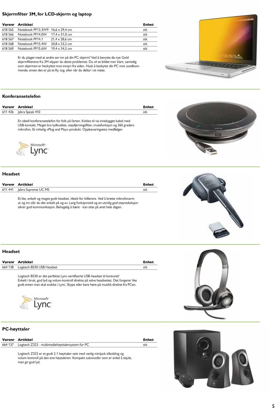 Du vil se bildet mer klart, samtidig som skjermen er beskyttet mot innsyn fra siden. Husk å beskytte din PC mot uvedkommende, enten det er på et fly, tog, eller når du deltar i et møte.