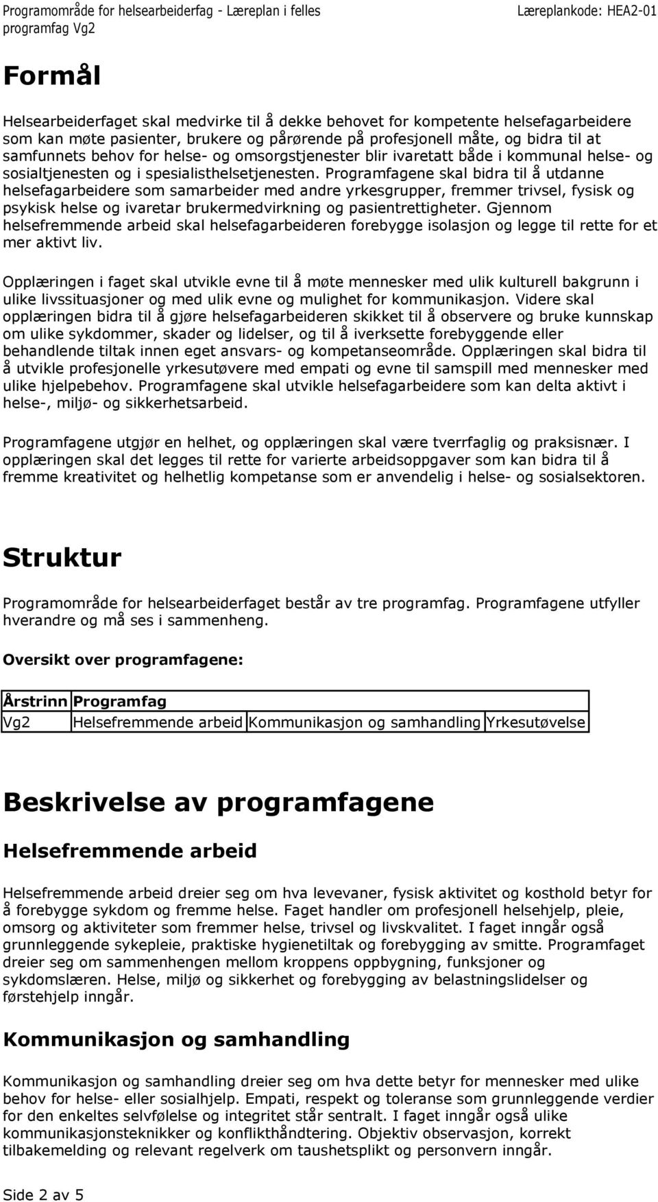 ene skal bidra til å utdanne helsefagarbeidere som samarbeider med andre yrkesgrupper, fremmer trivsel, fysisk og psykisk helse og ivaretar brukermedvirkning og pasientrettigheter.