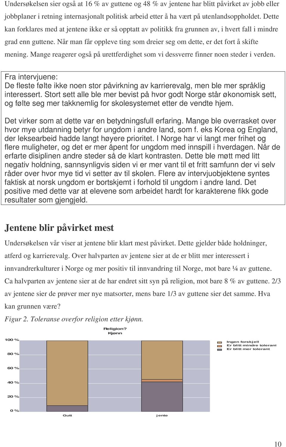 Mange reagerer også på urettferdighet som vi dessverre finner noen steder i verden. Fra intervjuene: De fleste følte ikke noen stor påvirkning av karrierevalg, men ble mer språklig interessert.