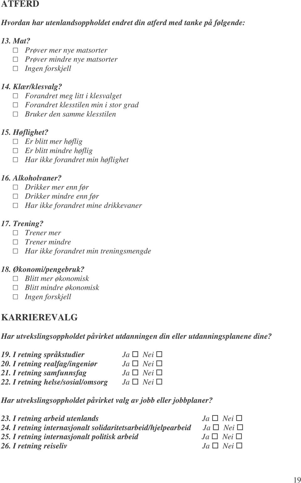 Alkoholvaner? Drikker mer enn før Drikker mindre enn før Har ikke forandret mine drikkevaner 17. Trening? Trener mer Trener mindre Har ikke forandret min treningsmengde 18. Økonomi/pengebruk?