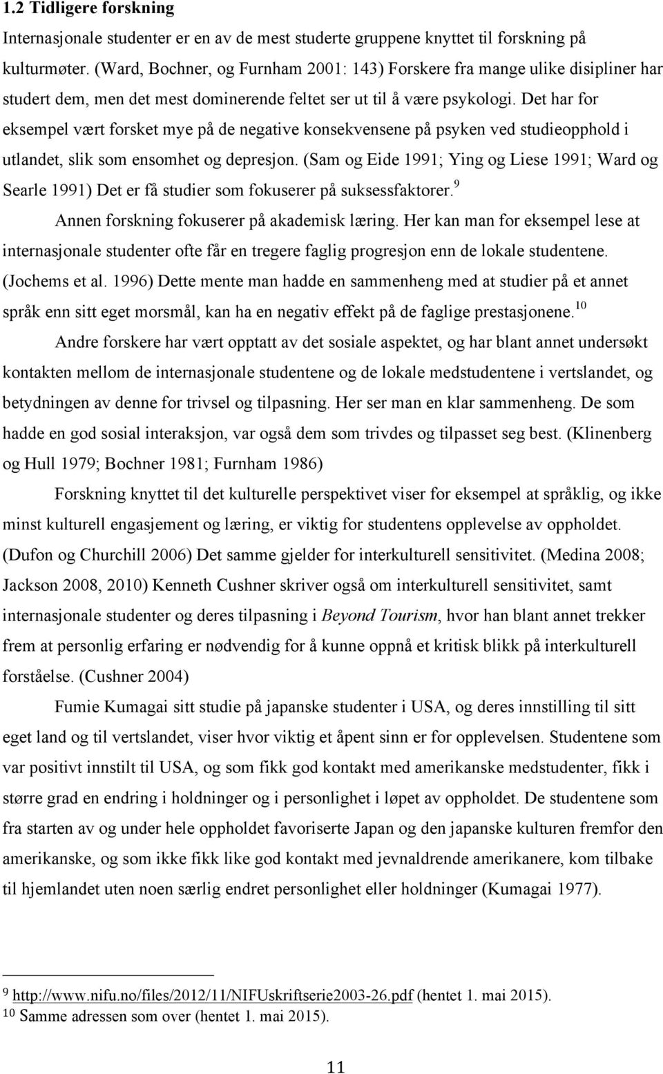 Det har for eksempel vært forsket mye på de negative konsekvensene på psyken ved studieopphold i utlandet, slik som ensomhet og depresjon.