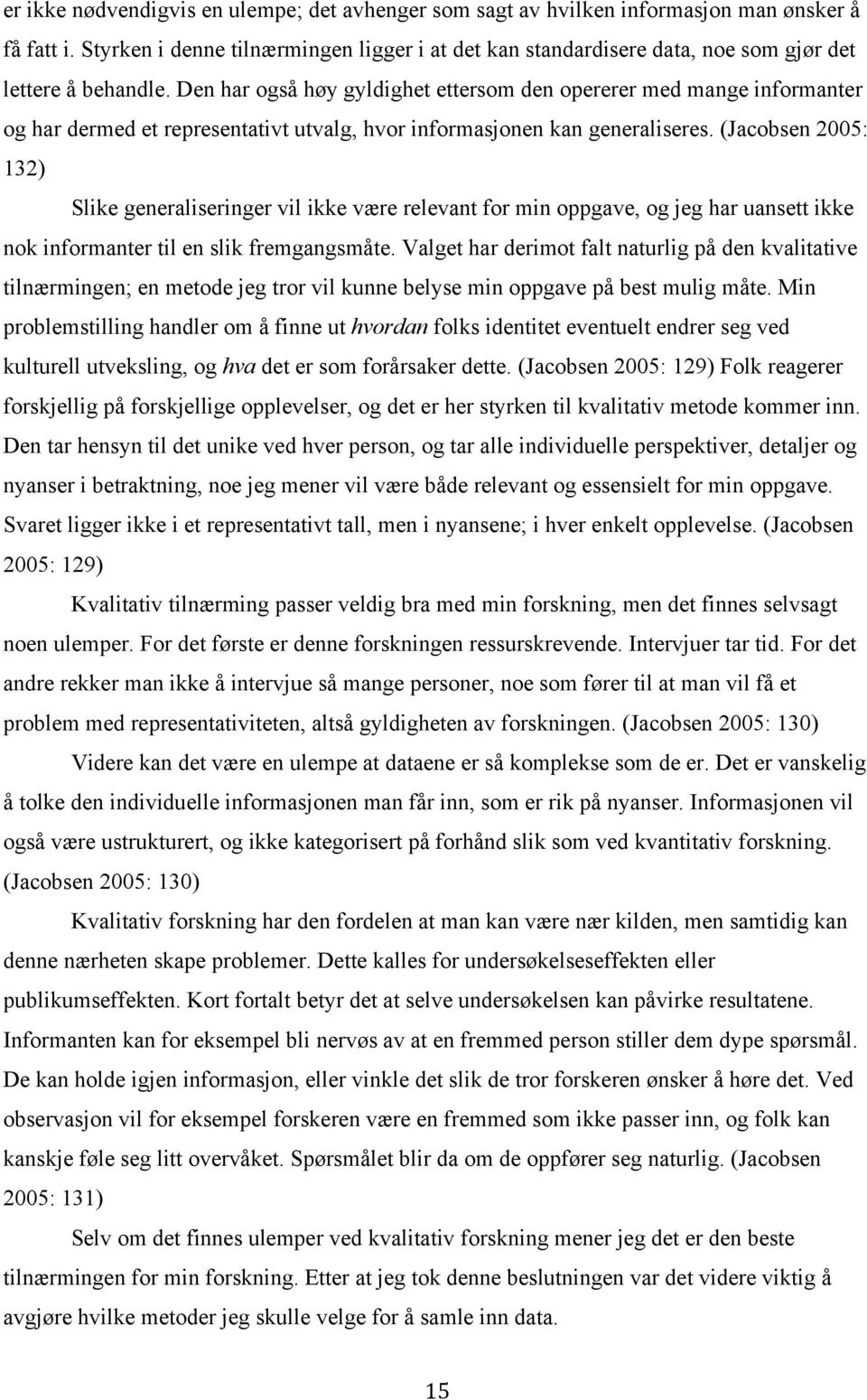 Den har også høy gyldighet ettersom den opererer med mange informanter og har dermed et representativt utvalg, hvor informasjonen kan generaliseres.