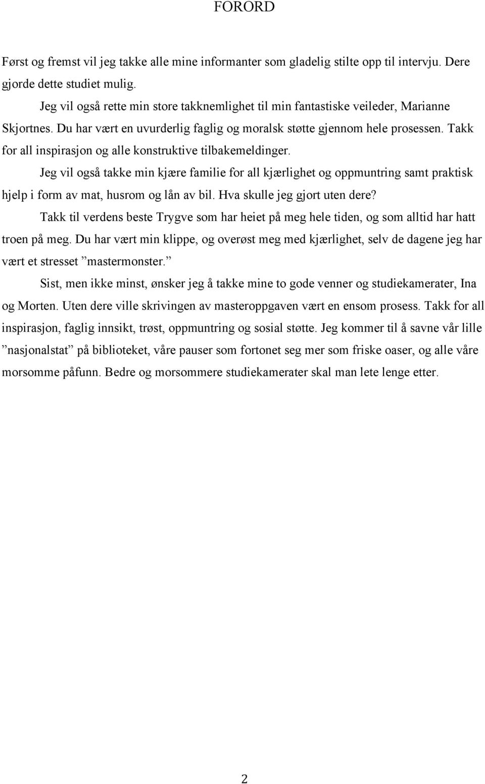 Takk for all inspirasjon og alle konstruktive tilbakemeldinger. Jeg vil også takke min kjære familie for all kjærlighet og oppmuntring samt praktisk hjelp i form av mat, husrom og lån av bil.